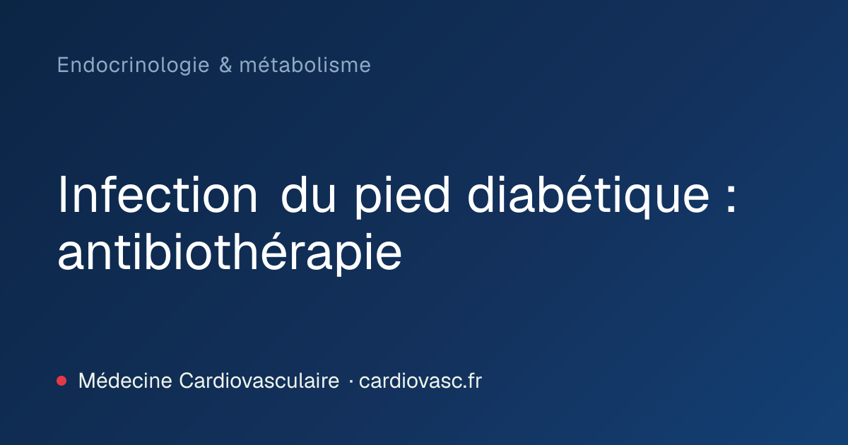 Infection du pied diabétique : antibiothérapie · Médecine Cardiovasculaire